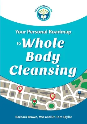 Az Ön személyes útiterve a teljes test megtisztításához - Your Personal Roadmap to Whole Body Cleansing