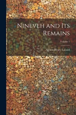 Ninive és maradványai; 1. kötet - Nineveh and Its Remains; Volume 1