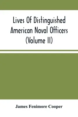 A kiváló amerikai tengerésztisztek élete (Ii. kötet) - Lives Of Distinguished American Naval Officers (Volume Ii)