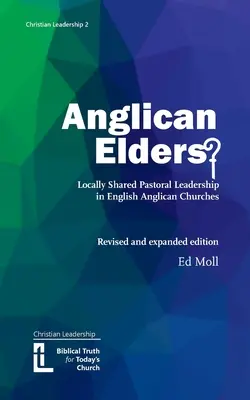 Anglican Elders? Helyileg megosztott lelkipásztori vezetés az angol anglikán egyházakban. Felülvizsgált és bővített kiadás - Anglican Elders?: Locally shared pastoral leadership in English Anglican Churches. Revised and expanded edition