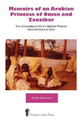 Egy ománi és zanzibári arab hercegnő emlékiratai - Egy muzulmán hercegnő rendkívüli élete Kelet és Nyugat között - Memoirs of an Arabian Princess of Oman and Zanzibar - The Extraordinary Life of a Muslim Princess Between East and West