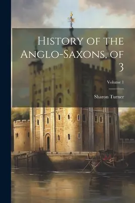 Az angolszászok története, 3. rész; 1. kötet - History of the Anglo-Saxons, of 3; Volume 1