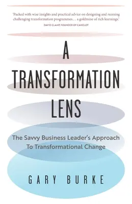 Az átalakulás lencséje: A hozzáértő üzleti vezető megközelítése az átalakulási változásokhoz - A Transformation Lens: The Savvy Business Leader's Approach to Transformational Change