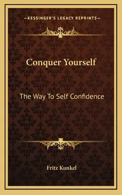 Hódítsd meg magad! Az út az önbizalomhoz - Conquer Yourself: The Way To Self Confidence