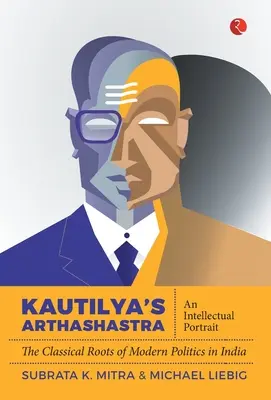 Kautilya's Arthashastra: Kashautashia: An Intellectual Portrait: A modern politika klasszikus gyökerei Indiában - Kautilya'S Arthashastra: An Intellectual Portrait: The Classical Roots Of Modern Politics In India