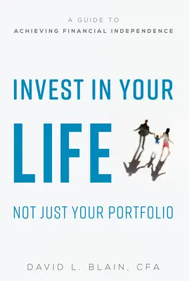 Ne csak a portfóliójába, hanem az életébe is fektessen be: Útmutató a pénzügyi függetlenség eléréséhez - Invest in Your Life Not Just Your Portfolio: A Guide to Achieving Financial Independence