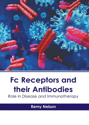 FC-receptorok és antitestjeik: Az antitestek és az ellenanyagok: Szerepük a betegségekben és az immunterápiában - FC Receptors and Their Antibodies: Role in Disease and Immunotherapy