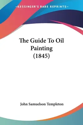 Az olajfestészet útmutatója (1845) - The Guide To Oil Painting (1845)