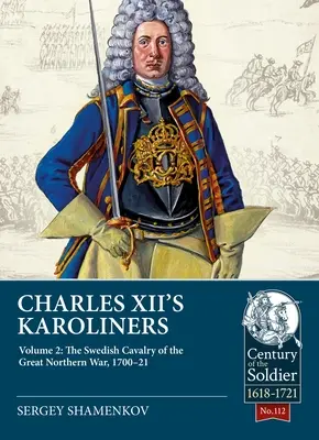 XII: 2. kötet: A svéd lovasság a Nagy Északi Háborúban, 1700-21 - Charles XII's Karoliners: Volume 2: The Swedish Cavalry of the Great Northern War, 1700-21