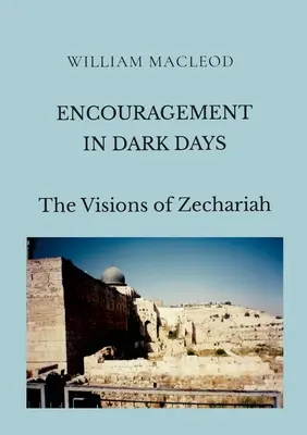 Bátorítás sötét napokon: Zakariás látomásai - Encouragement in Dark Days: The Visions of Zechariah