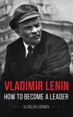 Vlagyimir Lenin: Lenin: Hogyan váljunk vezetővé? - Vladimir Lenin: How to Become a Leader