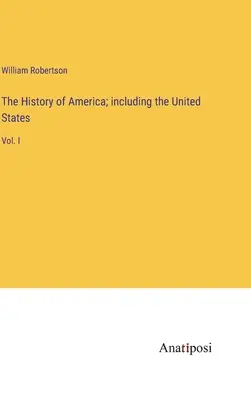 The History of America; including the United States: I. kötet - The History of America; including the United States: Vol. I