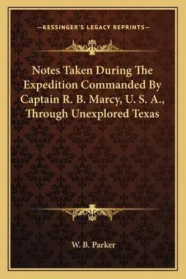 Az R. B. Marcy kapitány által vezetett expedíció során készített feljegyzések a feltáratlan Texason keresztül. - Notes Taken During The Expedition Commanded By Captain R. B. Marcy, U. S. A., Through Unexplored Texas