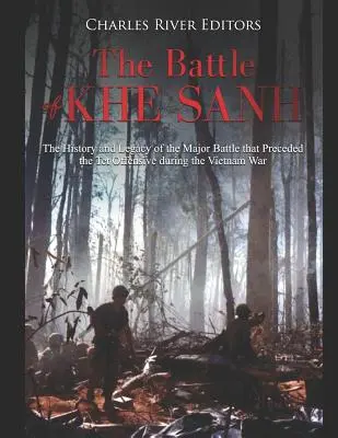 A Khe Sanh-i csata: A vietnami háborúban a Tet-offenzívát megelőző jelentős csata története és öröksége - The Battle of Khe Sanh: The History and Legacy of the Major Battle that Preceded the Tet Offensive during the Vietnam War
