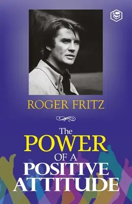 A pozitív hozzáállás ereje: A sikerhez vezető út - The Power of A Positive Attitude: Your Road To Success