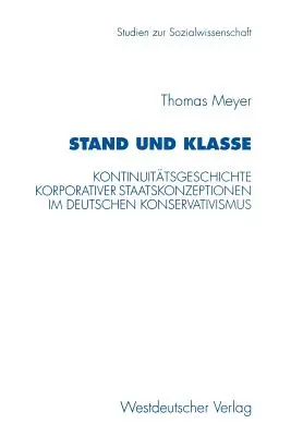 Stand Und Klasse: Kontinuittsgeschichte Korporativer Staatskonzeptionen Im Deutschen Konservativismus