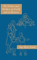 Atyám és Anyám a földön és a mennyben: Szent hitünk sorozat - My Father and Mother on Earth and in Heaven: Our Holy Faith Series