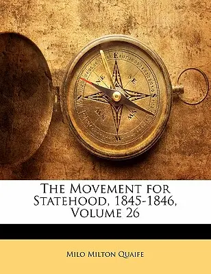 Az államiságért folytatott mozgalom, 1845-1846, 26. kötet - The Movement for Statehood, 1845-1846, Volume 26