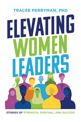 Női vezetők felemelése: Az erő, a túlélés és a siker történetei - Elevating Women Leaders: Stories of Strength, Survival and Success