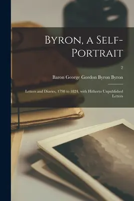 Byron, egy önarckép; Levelek és naplók, 1798-tól 1824-ig, eddig kiadatlan levelekkel; 2 - Byron, a Self-portrait; Letters and Diaries, 1798 to 1824, With Hitherto Unpublished Letters; 2