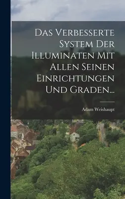 Das Verbesserte System Der Illuminaten Mit Allen Seinen Einrichtungen Und Graden...