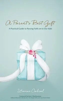 Egy szülő legjobb ajándéka - nyomtatott formában: Gyakorlati útmutató a hit átadásához a gyermekeinknek - A Parent's Best Gift - Hard Copy: A Practical Guide to Passing Faith on to Our Kids