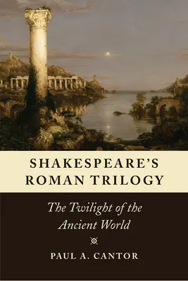 Shakespeare római trilógiája: Az ókori világ alkonya - Shakespeare's Roman Trilogy: The Twilight of the Ancient World