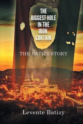 A legnagyobb lyuk a vasfüggönyön: The Batizy Story - The Biggest Hole in the Iron Curtain: The Batizy Story