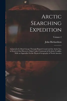 Sarkvidéki kutatóexpedíció: A Journal of a Boat-Voyage Through Rupert's Land and the Arctic Sea, in Search of the Discovery Ships Under Command of - Arctic Searching Expedition: A Journal of a Boat-Voyage Through Rupert's Land and the Arctic Sea, in Search of the Discovery Ships Under Command of