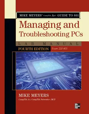 Mike Meyers' CompTIA A+ Guide to 801 Managing and Troubleshooting PCs Lab Manual (220-801 vizsga) - Mike Meyers' CompTIA A+ Guide to 801 Managing and Troubleshooting PCs Lab Manual (Exam 220-801)