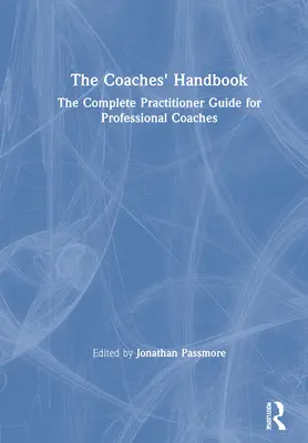 A coachok kézikönyve: A teljes gyakorlati útmutató a profi coachok számára - The Coaches' Handbook: The Complete Practitioner Guide for Professional Coaches