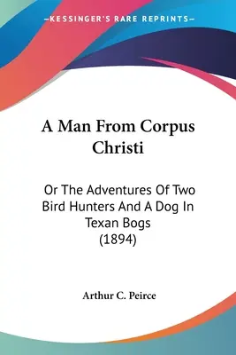 Egy férfi Corpus Christiből: Vagy két madárvadász és egy kutya kalandjai a texasi mocsarakban (1894) - A Man From Corpus Christi: Or The Adventures Of Two Bird Hunters And A Dog In Texan Bogs (1894)