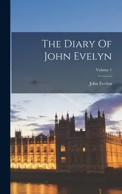 John Evelyn naplója; 1. kötet - The Diary Of John Evelyn; Volume 1