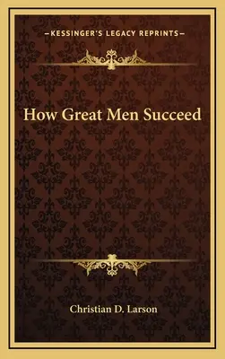 Hogyan érnek el sikert a nagy emberek - How Great Men Succeed