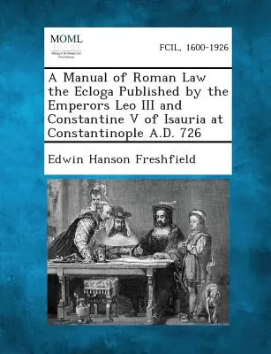 A római jog kézikönyve, az Ecloga, amelyet III. Leó és V. Constantinus Isauriai császárok adtak ki Konstantinápolyban Kr. u. 726-ban. - A Manual of Roman Law the Ecloga Published by the Emperors Leo III and Constantine V of Isauria at Constantinople A.D. 726