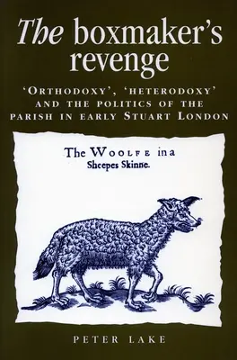 A dobozkészítő bosszúja: „Ortodoxia,” „heterodoxia,” és a gyülekezet politikája a korai Stuart Londonban - The Boxmaker's Revenge: 'Orthodoxy, ' 'Heterodoxy, ' and the Politics of the Parish in Early Stuart London