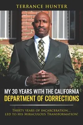 30 évem a kaliforniai büntetés-végrehajtási minisztériumban: Harminc év börtönbüntetés... Csodálatos átalakulásához vezetett! - My 30 Years with the California Department of Corrections: Thirty Years of Incarceration...Led to His Miraculous Transformation!