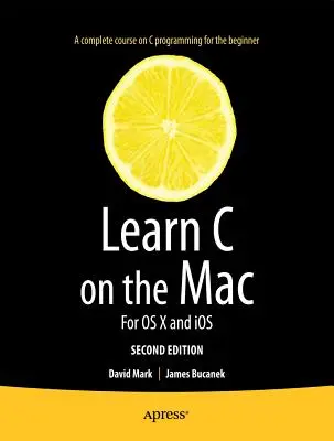 Tanulj C-t Macen: OS X és IOS számára - Learn C on the Mac: For OS X and IOS