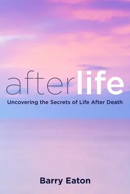 Túlvilági élet: Afterlife: A halál utáni élet titkainak feltárása. - Afterlife: Afterlife: Uncovering the Secrets of Life After Death