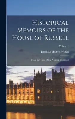 A Russell-ház történelmi emlékiratai; A normann hódítás idejétől kezdve; 1. kötet - Historical Memoirs of the House of Russell; From the Time of the Norman Conquest; Volume 1