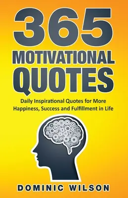 365 motivációs idézet: Napi inspiráló idézetek, hogy több boldogság, siker és beteljesülés legyen az életben - 365 Motivational Quotes: Daily Inspirational Quotes to Have More Happiness, Success and Fulfillment in Life