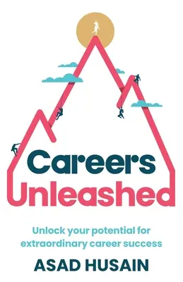 Careers Unleashed: Unlock Your Potential for Extraordinary Career Success (Nyissa ki a potenciálját a rendkívüli karrier sikeréért) - Careers Unleashed: Unlock Your Potential for Extraordinary Career Success