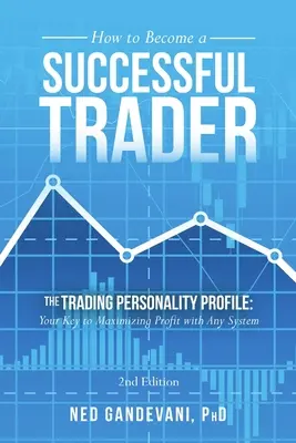 Hogyan legyél sikeres kereskedő: A kereskedői személyiségprofil: A kulcs a profit maximalizálásához bármilyen rendszerrel - How to Become a Successful Trader: The Trading Personality Profile: Your Key to Maximizing Profit with Any System