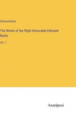 A nagytiszteletű Edmund Burke művei: Vol. 7. - The Works of the Right Honorable Edmund Burke: Vol. 7