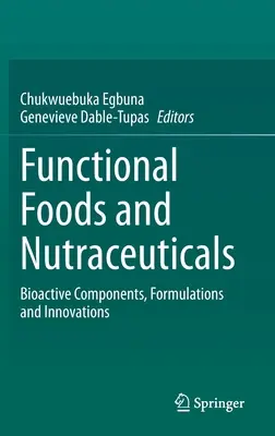 Funkcionális élelmiszerek és tápanyagok: Bioaktív összetevők, készítmények és innovációk - Functional Foods and Nutraceuticals: Bioactive Components, Formulations and Innovations