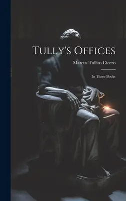 Tully hivatalai: Tully: Három könyvben - Tully's Offices: In Three Books