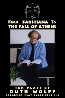 A Faustianától Az athéni bukásig: Ruth Wolff tíz darabja - From Faustiana to The Fall of Athens: Ten Plays by Ruth Wolff