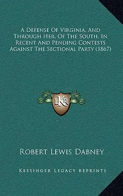 Virginia és rajta keresztül a Dél védelme a legutóbbi és folyamatban lévő küzdelmekben a szektás párt ellen (1867) - A Defense Of Virginia, And Through Her, Of The South, In Recent And Pending Contests Against The Sectional Party (1867)