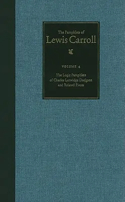 The Complete Pamphlets of Lewis Carroll: The Logic Pamphlets of Lewis Carroll and Related Pieces 4. kötet - The Complete Pamphlets of Lewis Carroll: The Logic Pamphlets of Lewis Carroll and Related Pieces Volume 4