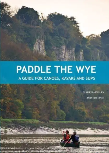 Paddle the Wye - Útmutató kenuknak, kajakoknak és SUP-oknak - Paddle the Wye - A Guide for Canoes, Kayaks and SUPs